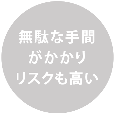 無駄な手間がかかりリスクも高い