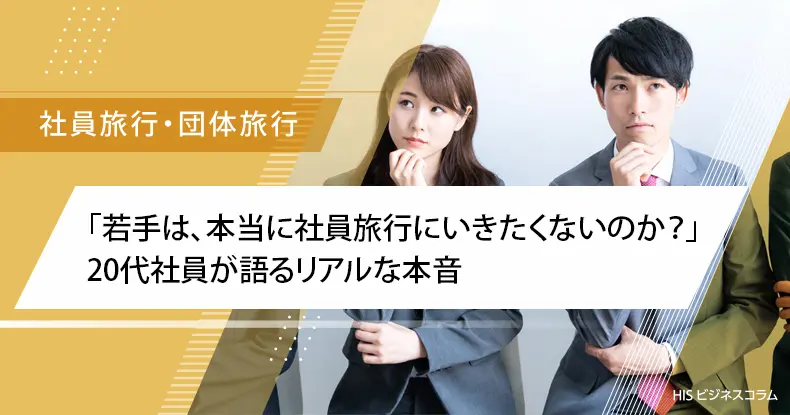 「若手は、本当に社員旅行に行きたくないのか？」20代社員が語るリアルな本音。
