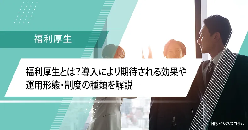 福利厚生とは？導入により期待される効果や運用形態・制度の種類を解説