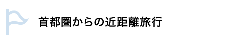 首都圏からの近距離旅行