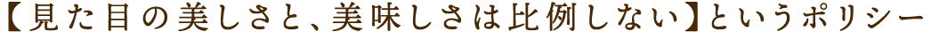【見た目の美しさと、美味しさは比例しない】というポリシー