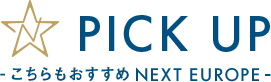 PICK UP こちらもおすすめ NEXT EUROPE