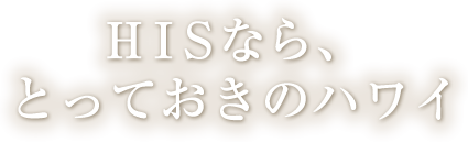 HISなら、とっておきのハワイ