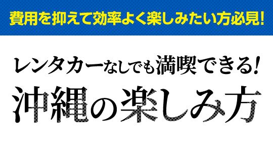 レンタカーなしでも満喫できる！沖縄の楽しみ方