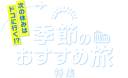 季節のおすすめ旅特集