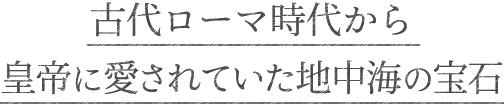 古代ローマ時代から皇帝に愛されていた 地中海の宝石