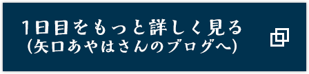 1日目をもっと詳しく見る（矢口あやはさんのブログへ）
