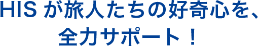 HIS が旅人たちの好奇心を、全力サポート！