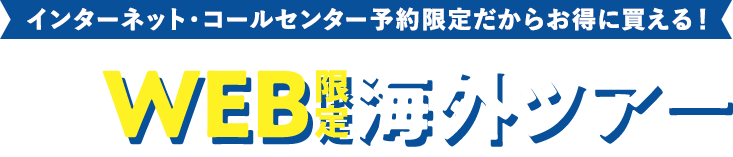 インターネット・コールセンター予約限定だからお得に買える！店頭にはありません WEB限定海外ツアー