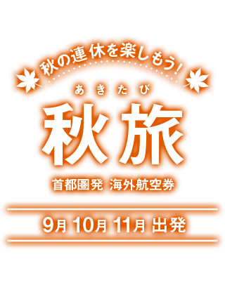 秋の連休を楽しもう！ 秋旅 首都圏発 海外航空券 9月10月11月出発