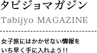 タビジョマガジン Tabijyo MAGAZINE 女子旅にはかかせない情報をいち早く手に入れよう！！