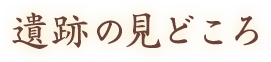 遺跡の見どころ