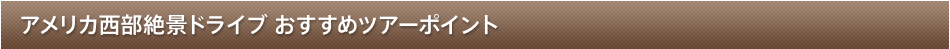 アメリカ西部絶景ドライブ おすすめツアーポイント