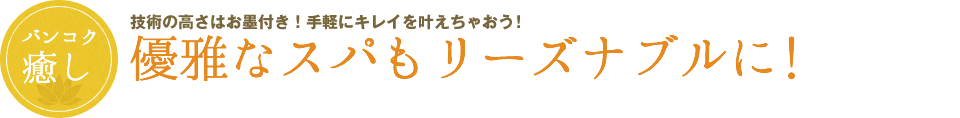 バンコク 癒し　優雅なスパもリーズナブルに！　技術の高さはお墨付き！手軽にキレイを叶えちゃおう！