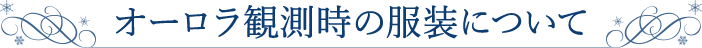 オーロラ観測時の服装について